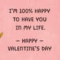 100% Happy to Have You in My Life Valentine's Day Card, , large image number 2