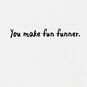 You Make Fun Funner Card, , large image number 2