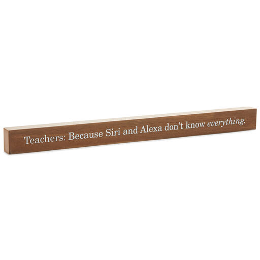 Teachers Know Everything Wood Quote Sign, 23.5x2, 