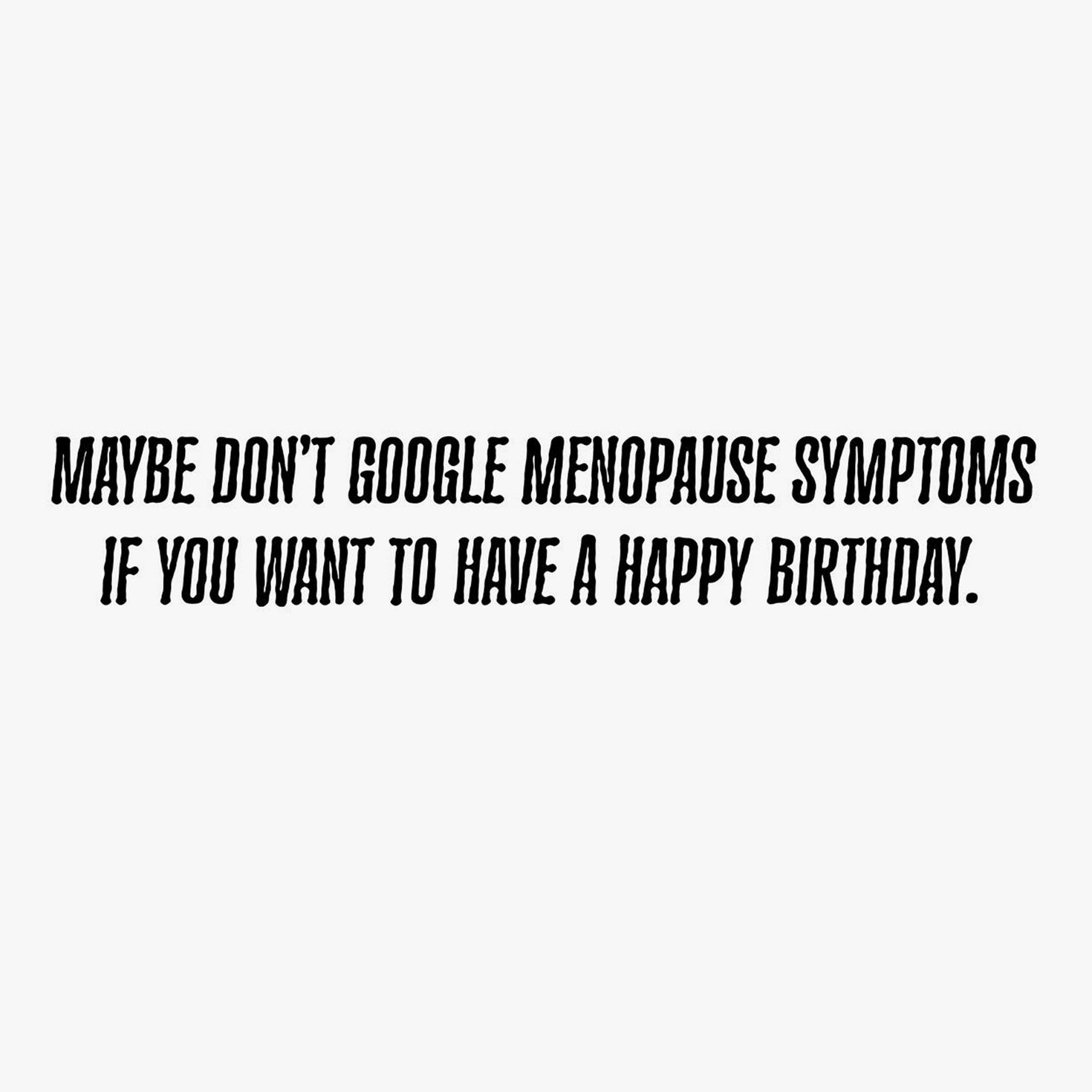 Don't Google Menopause Funny Birthday Card for Her Sentiment image number 2
