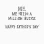Who Needs a Million Bucks Funny Father's Day Card for Dad, , large image number 2