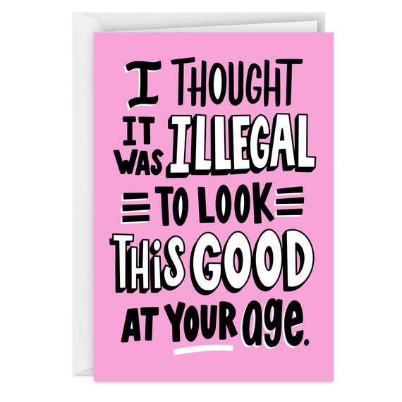 Illegal to Look So Good Funny Birthday Card