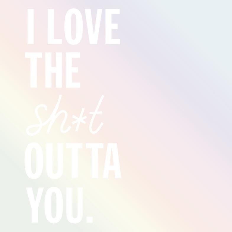 Love the Sh*t Outta You Love Card