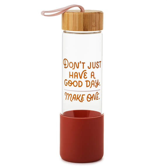Don't Just Have a Good Day Glass Water Bottle, 22 oz.