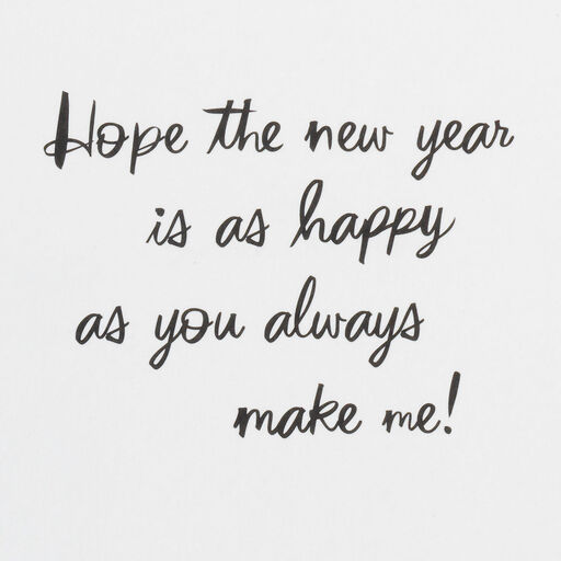 A New Year As Happy As You Always Make Me New Year Card, 