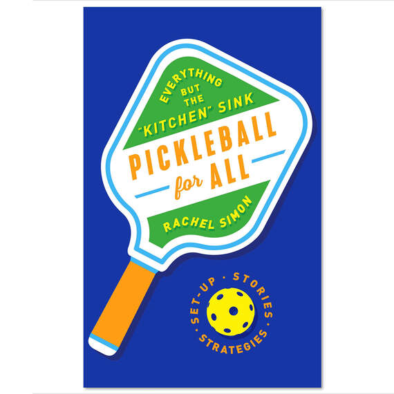 Pickleball for All: Everything but the Kitchen Sink Book
