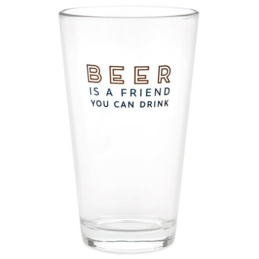 Beer Is a Friend Pint Glass, 16 oz., 