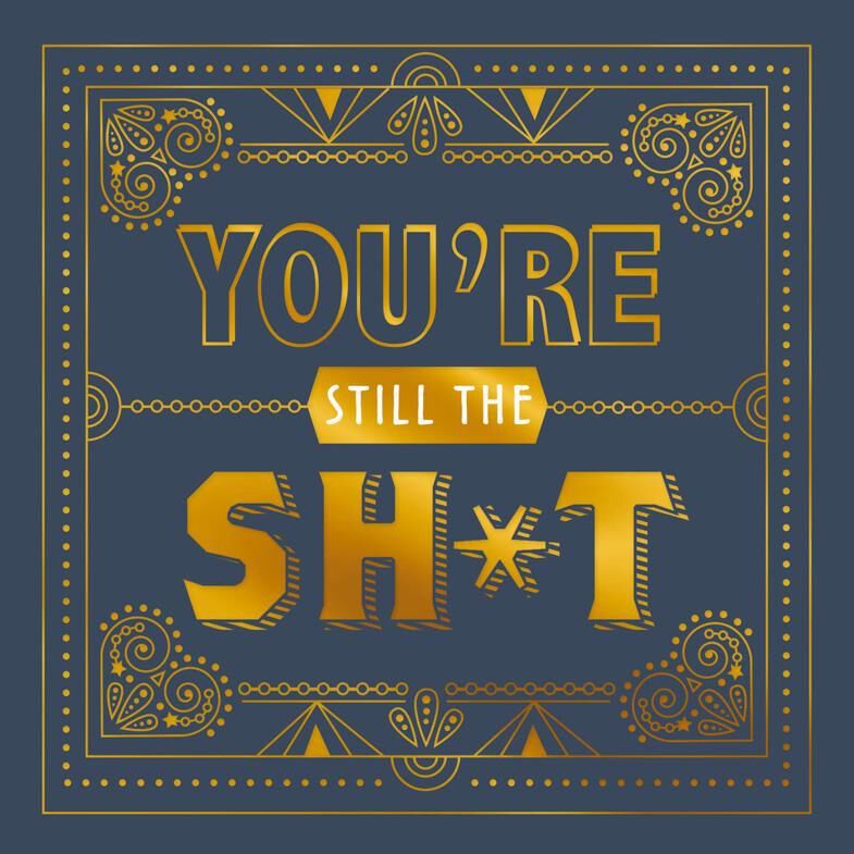 You're Still the Sh*t Birthday Card