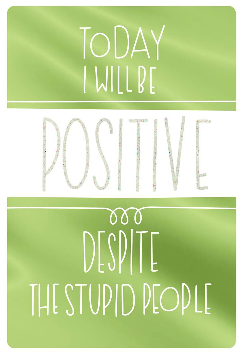 Be Positive Despite The Stupid People Funny Encouragement Card