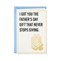 card front: I got you the Fathers Day gift that never stops giving.