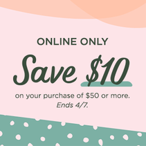 Online only save $10 on your purchase of $50 or more. Ends 4/7.