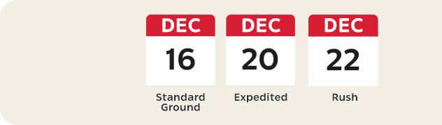 December 16 for standard ground. December 20 for expedited. December 22 for rush.