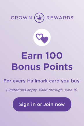 Earn 100 Bonus Points for every Hallmark card you buy. Limitations apply. Valid through June 16. Sign in or Join now.