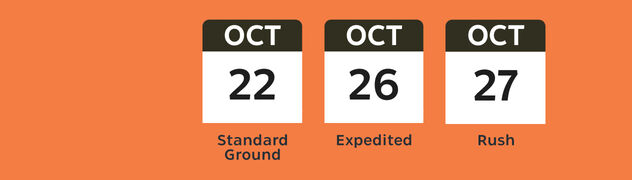 Oct 22 Standard Ground. Oct 26 Expedited. Oct 27 Rush.
