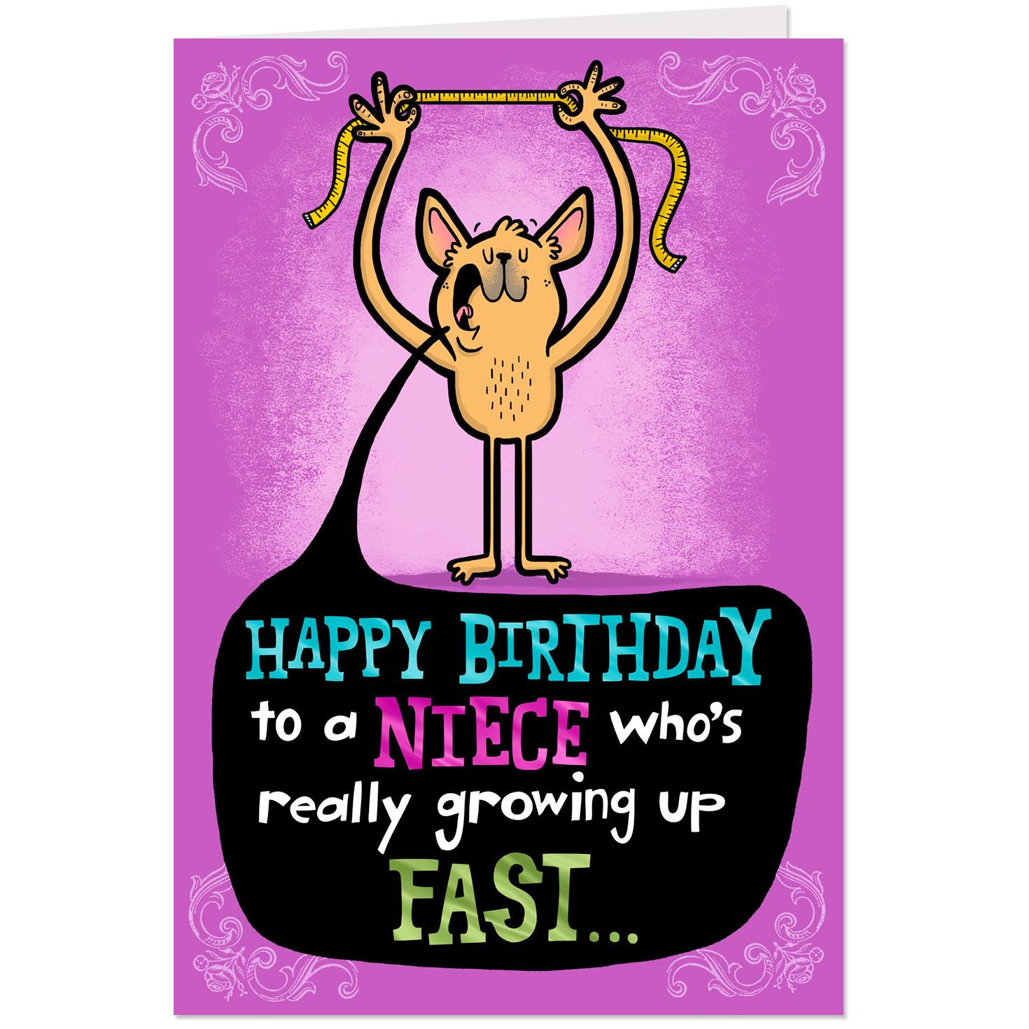 You're Growing Up Fast Funny Birthday Card for Niece ... Simply browse our online selection to find tons of fun designs and heartfelt messages already templated and ready for.